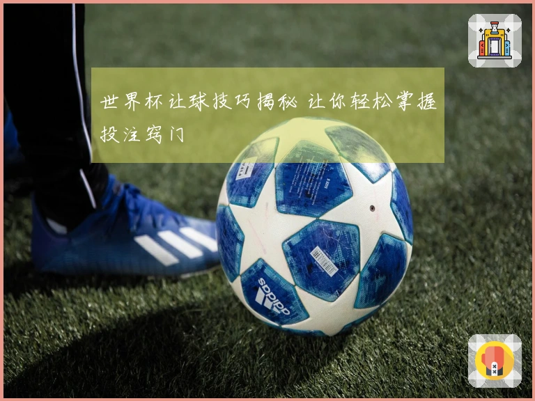 世界杯让球技巧揭秘 让你轻松掌握投注窍门